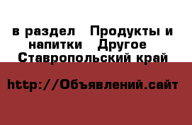  в раздел : Продукты и напитки » Другое . Ставропольский край